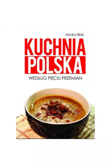 Kuchnia polska wed�ug Pi�ciu Przemian - Monika Biblis
