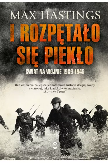 I rozp�ta�o si� piek�o. �wiat na wojnie 1939-1945 - Max Hastings