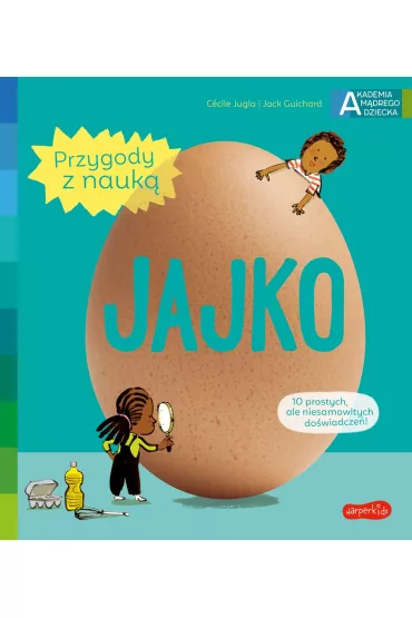 Jajko. Akademia Mdrego Dziecka. Przygody z nauk - Jack Guichard, Cecile Jugla