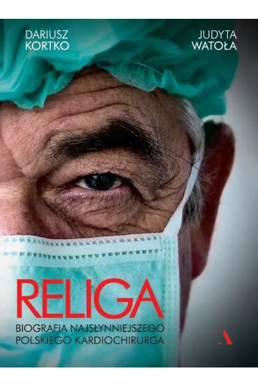 Religa. Biografia najs�ynniejszego polskiego kardiochirurga - Dariusz Kortko, Judyta Wato�a