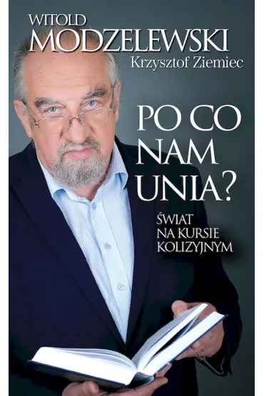 Po co nam Unia? �wiat na kursie kolizyjnym - Krzysztof Ziemiec, Witold Modzelewski