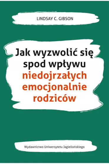 Jak wyzwoli� si� spod wp�ywu niedojrza�ych emocjonalnie rodzic�w - Lindsay C. Gibson