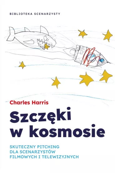 Szczki w kosmosie. Skuteczny pitching dla scenarzystw filmowych i telewizyjnych - Harris Charles