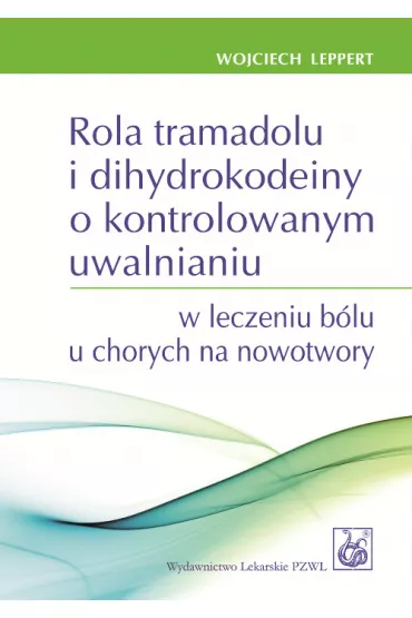 Rola tramadolu i dihydrokodeiny o kontrolowanym uwalnianiu w leczeniu b�lu u chorych na nowotwory - Wojciech Leppert