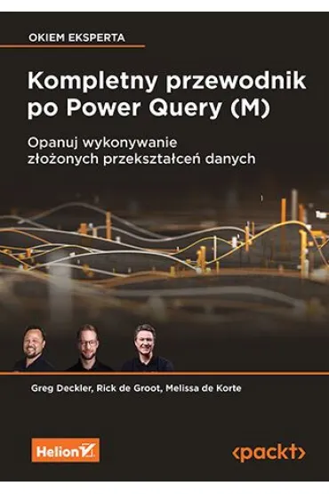 Kompletny przewodnik po Power Query (M). Opanuj wykonywanie z�o�onych przekszta�ce� danych - Greg Deckler, Melissa  De Korte, Rick  De Groot