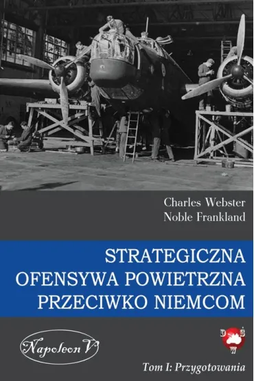 Strategiczna Ofensywa Powietrzna przeciwko Niemcom. Tom 1. Przygotowania - Charles Webster, Noble Frankland
