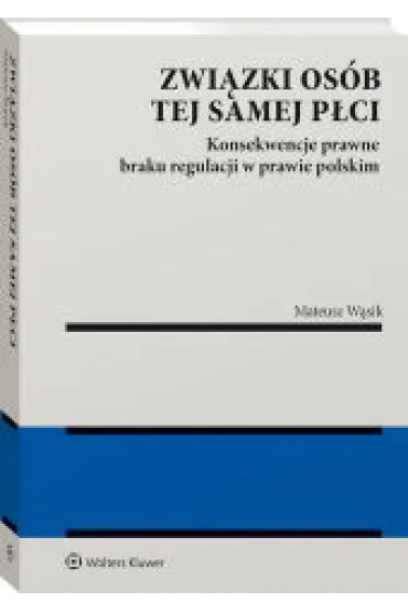 Zwi�zki os�b tej samej p�ci. Konsekwencje braku regulacji w prawie polskim - Mateusz W�sik