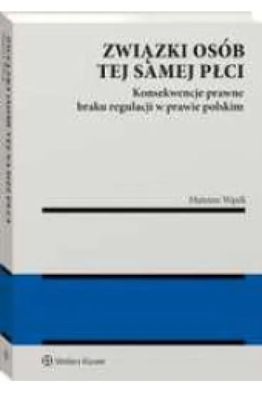 Zwi�zki os�b tej samej p�ci. Konsekwencje braku regulacji w prawie polskim - Mateusz W�sik
