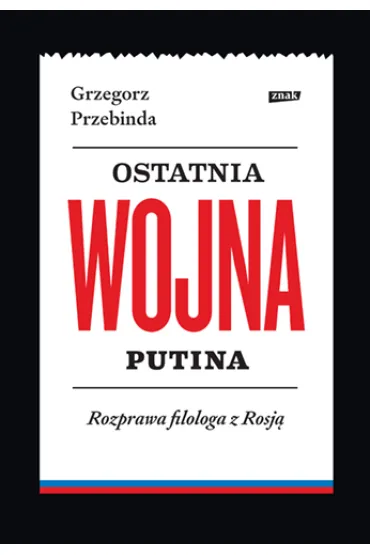 Ostatnia wojna Putina. Rozprawa filologa z Rosj� - Grzegorz Przebinda