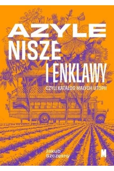 Azyle, nisze i enklawy, czyli katalog ma�ych utopii - Jakub Szcz�sny