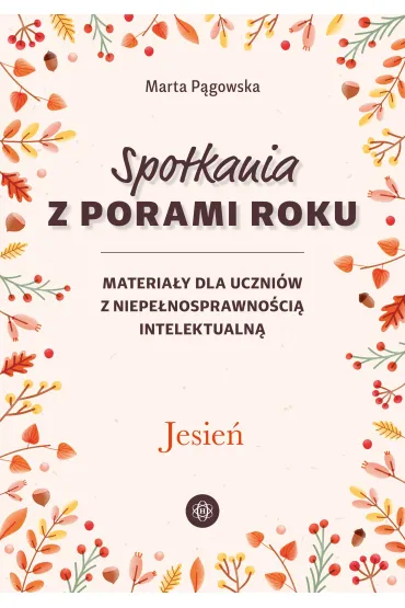 Spotkania z porami roku Jesie� materia�y dla uczni�w z niepe�nosprawno�ci� intelektualn� - Marta P�gowska