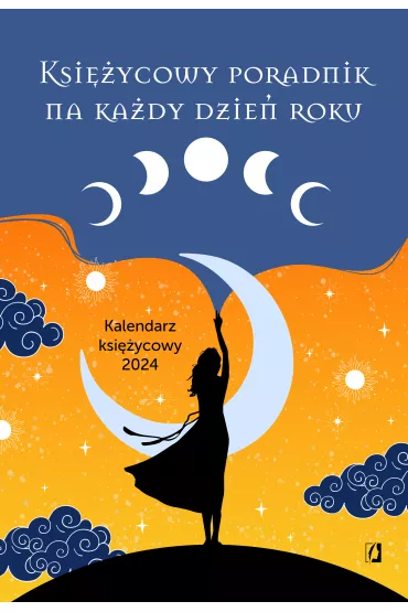 Ksi�ycowy poradnik na ka�dy dzie� roku. Kalendarz ksi�ycowy 2024
