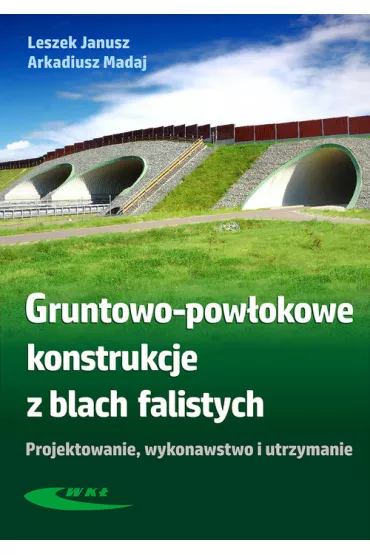 Gruntowo-pow�okowe konstrukcje z blach falistych - Arkadiusz Madaj, Janusz Leszek