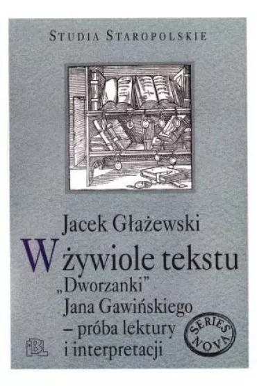 W �ywiole tekstu. "Dworzanki" Jana Gawi�skiego - pr�ba lektury i interpretacji - Jacek G�a�ewski