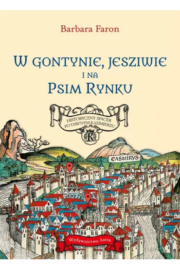 W Gontynie, Jesziwie i na Psim Rynku. Historyczny spacer po dawnym Kazimierzu - Faron Barbara