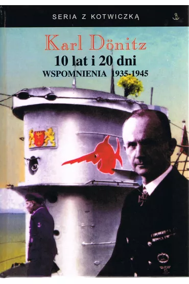 10 lat i 20 dni. Wspomnienia 1935-1945 - Karl Donitz