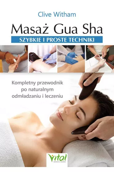 Masa� Gua Sha - szybkie i proste techniki. Kompletny przewodnik po naturalnym odm�adzaniu i leczeniu - Clive Witham