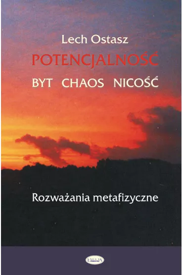 Potencjalno�� - Byt - Chaos - Nico��. Rozwa�ania metafizyczne - Lech Ostasz