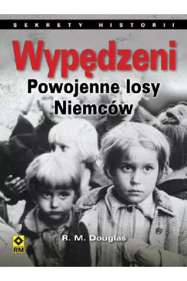 Wyp�dzeni. Losy powojenne Niemc�w. Sekrety historii - R. M. Douglas