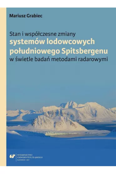Stan i wsp�czesne zmiany system�w lodowcowych po�udniowego Spitsbergenu w �wietle bada� metodami radarowymi - Mariusz Grabiec