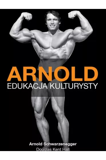eBook Arnold. Edukacja kulturysty mobi epub - Arnold Schwarzenegger, Hall Douglas Kent