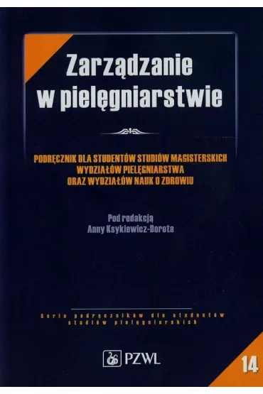 Zarz�dzanie w piel�gniarstwie. Podr�cznik dla student�w studi�w magisterskich Wydzia��w Piel�gniarstwa oraz Wydzia��w Nauk o Zdrowiu - Anna Ksykiewicz-Dorota