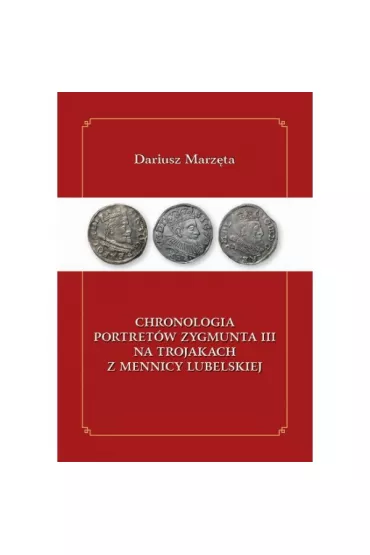 Chronologia portret�w Zygmunta III na trojakach z mennicy lubelskiej - Dariusz Marz�ta