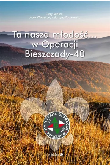 Ta nasza m�odo��... w Operacji Bieszczady-40 - Katarzyna Paszkowska, Jacek  Wachnicki, Jerzy  Kudlicki