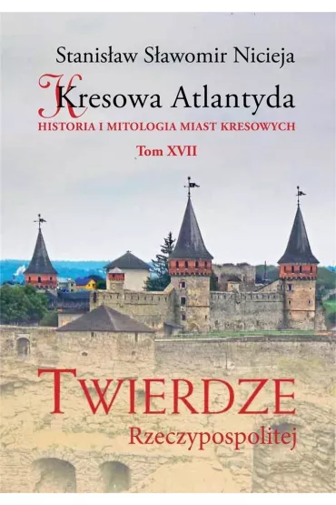 Kresowa Atlantyda. Historia i mitologia miast kresowych. Tom 17 - Stanis�aw S�awomir Nicieja