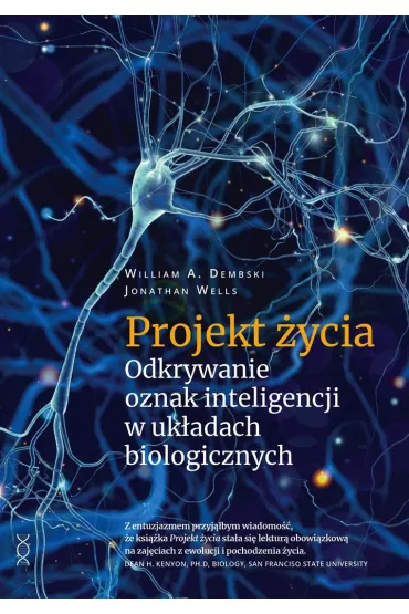 Projekt �ycia. Odkrywanie oznak inteligencji w uk�adach biologicznych - Jonathan Wells, William A Dembski