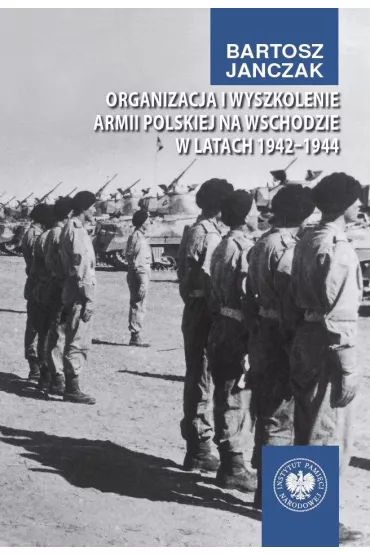 Organizacja i wyszkolenie Armii Polskiej na Wschodzie w latach 1942-1944 - Bartosz  Janczak