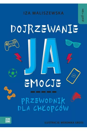 Self-care. Dojrzewanie, ja, emocje. Przewodnik dla ch�opc�w - Iza  Maliszewska