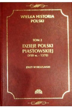 eBook Wielka historia Polski Tom 2 Dzieje Polski piastowskiej (VIII w.-1370) pdf