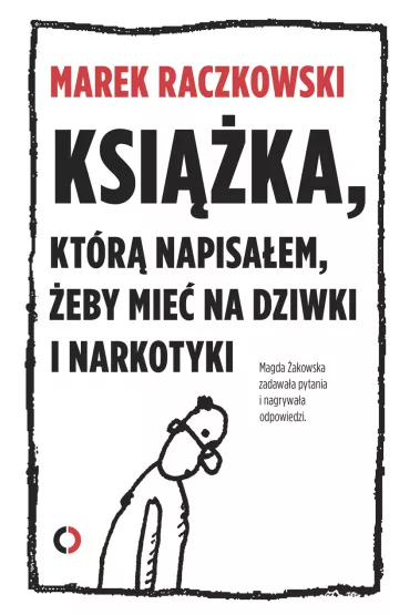 eBook Ksi��ka, kt�r� napisa�em, �eby mie� na dziwki i narkotyki mobi epub - Magda �akowska, Marek Raczkowski