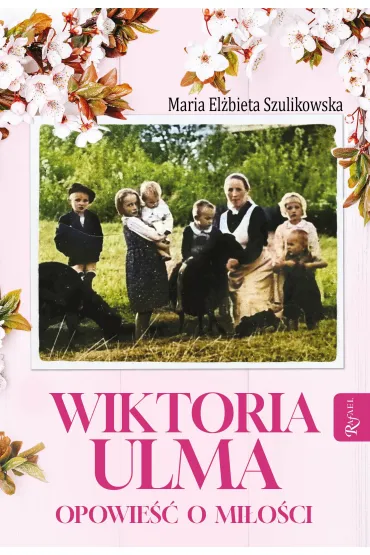 Wiktoria Ulma. Opowie�� o mi�o�ci - Maria El�bieta Szulikowska
