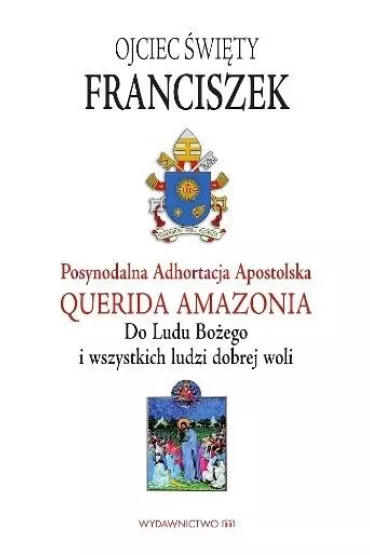 Querida amazonia - Papie� Franciszek - Jorge Mario Bergoglio Si