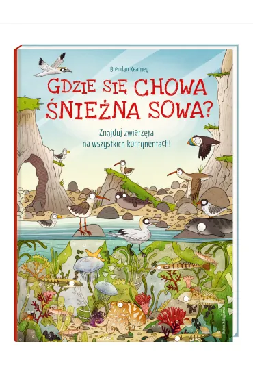 Gdzie si� chowa �nie�na sowa? Znajduj zwierz�ta na wszystkich kontynentach! - Anna Claybourne