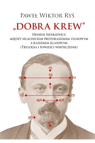 Dobra krew. Henryk Sienkiewicz mi�dzy szlacheckim protorasizmem stanowym a rasizmem klasowym (trylogia i powie�ci wsp�czesne) - Pawe� Wiktor  Ry�