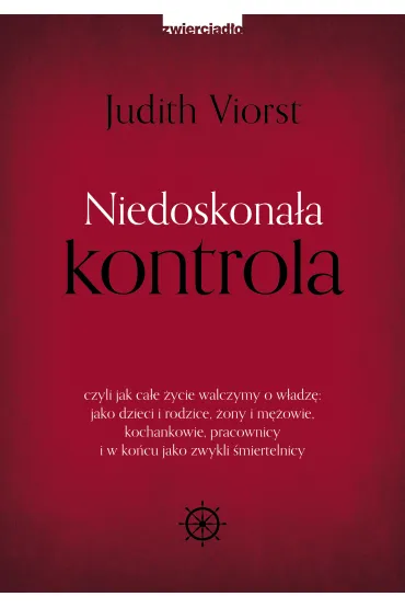 Niedoskona�a kontrola, czyli jak ca�e �ycie walczymy o w�adz�: jako dzieci i rodzice, �ony i m�owie, kochankowie, pracownicy i w ko�cu jako zwykli �miertelnicy - Judith Viorst