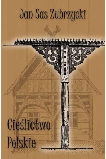 Cie�lictwo polskie. Uzupe�nienie polskiego budownictwa drewnianego - Jan Sas Zubrzycki