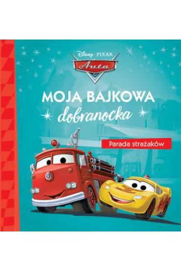 Moja bajkowa dobranocka. Disney Pixar Auta. Parada stra�ak�w