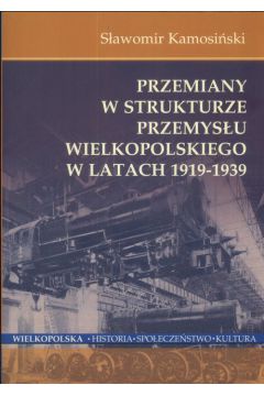 Przemiany w strukturze przemysu wielkopolskiego w latach 1919-1939