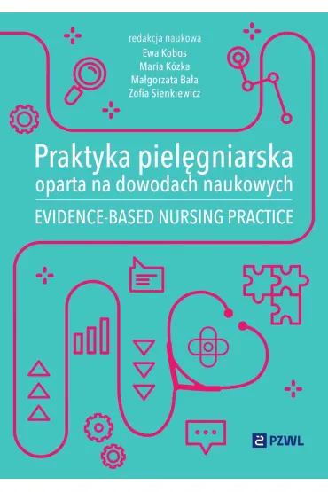 Praktyka piel�gniarska oparta na dowodach naukowych - Maria K�zka, Zofia Sienkiewicz, Ewa  Kobos, Ma�gorzata  Ba�a