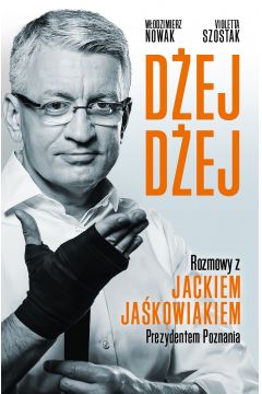 Dej dej. Rozmowy z Jackiem Jakowiakiem prezydentem Poznania