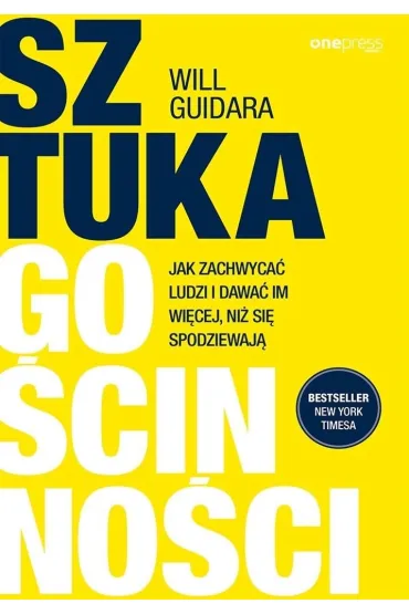 Sztuka go�cinno�ci. Jak zachwyca� ludzi i dawa� im wi�cej, ni� si� spodziewaj� - Will Guidara