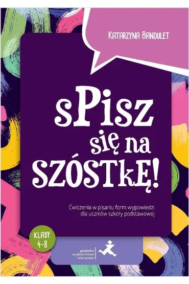 Spisz si� na sz�stk�! �wiczenia w pisaniu form wypowiedzi dla uczni�w szko�y podstawowej - Katarzyna  Bandulet