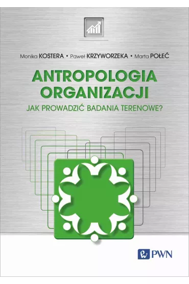 Antropologia organizacji. Jak prowadzi badania terenowe? - Monika Kostera, Marta Poe, Pawe Krzyworzeka
