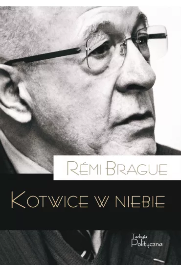 Kotwice w niebie. Metafizyczna infrastruktura ludzkiego �ycia - R�mi Brague