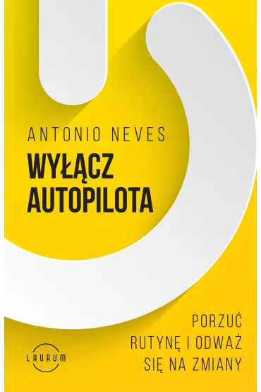 Wy��cz autopilota. Porzu� rutyn� i odwa� si� na zmiany - Antonio Neves