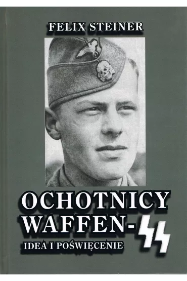 Ochotnicy Waffen-SS Idea i po�wi�cenie - Felix Steiner